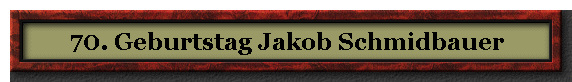70. Geburtstag Jakob Schmidbauer